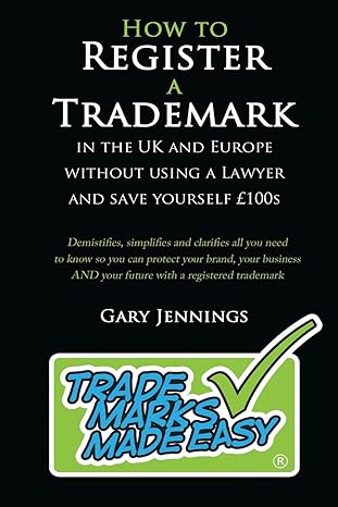 How to Register a Trademark: in the UK or Europe Without Using a Lawyer and Save Yourself £100’s