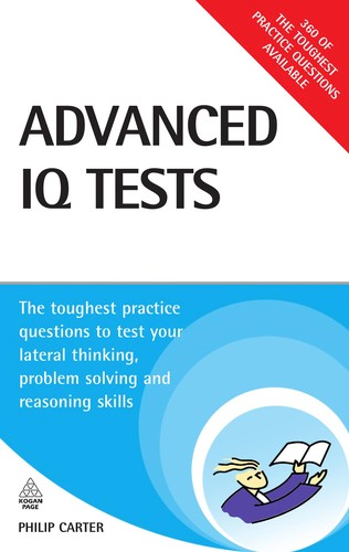 Advanced IQ Tests: The Toughest Practice Questions to Test Your Lateral Thinking, Problem Solving and Reasoning Skills