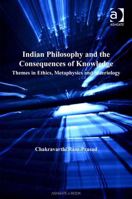 Indian Philosophy and the Consequences of Knowledge Themes in Ethics, Metaphysics and Soteriology
