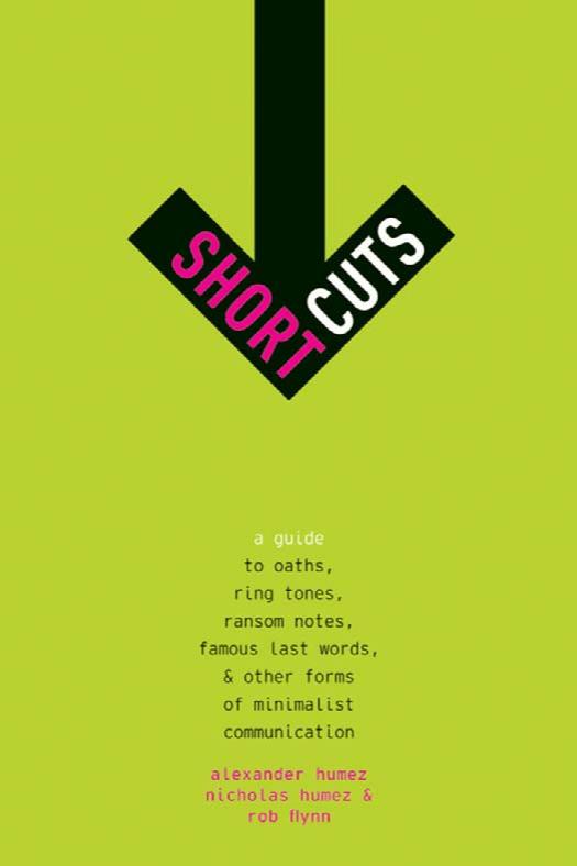 Short Cuts: A Guide to Oaths, Ring Tones, Ransom Notes, Famous Last Words, and Other Forms of Minimalist Communication
