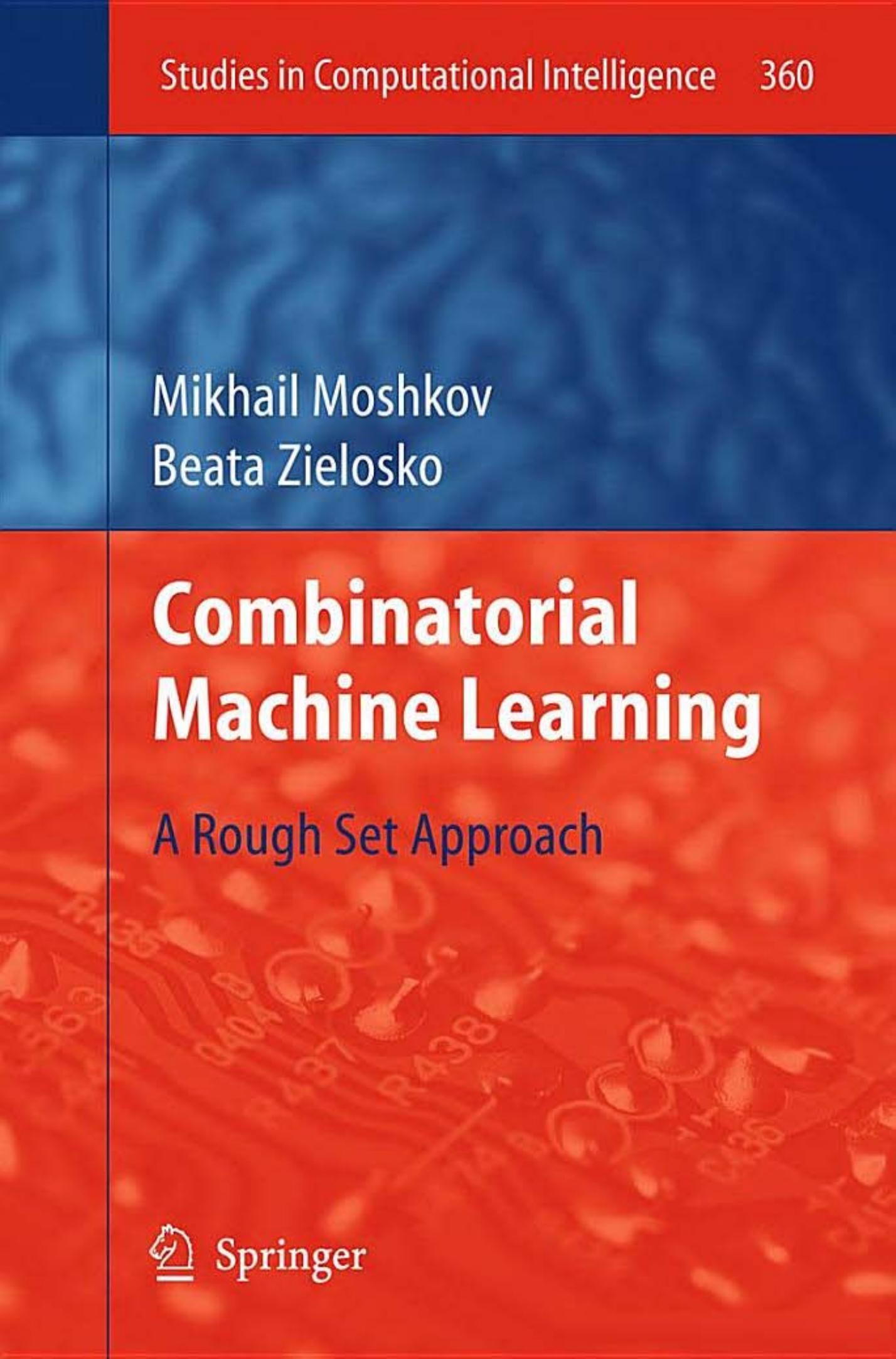 Combinatorial Machine Learning: A Rough Set Approach (Studies in Computational Intelligence, 360)