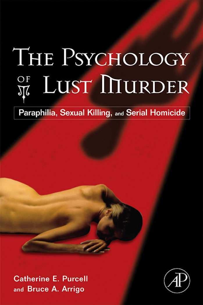 The Psychology of Lust Murder: Paraphilia, Sexual Killing, and Serial Homicide