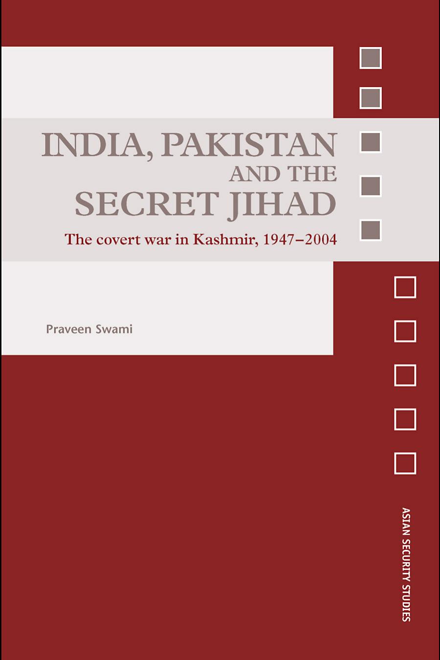 India, Pakistan and the Secret Jihad: The Covert War in Kashmir, 1947–2004