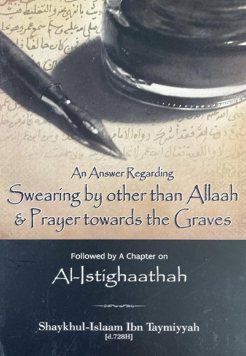 An Answer Regarding Swearing by other than Allaah & Prayer Towards the Graves, including a Chapter on al-Istighaathah