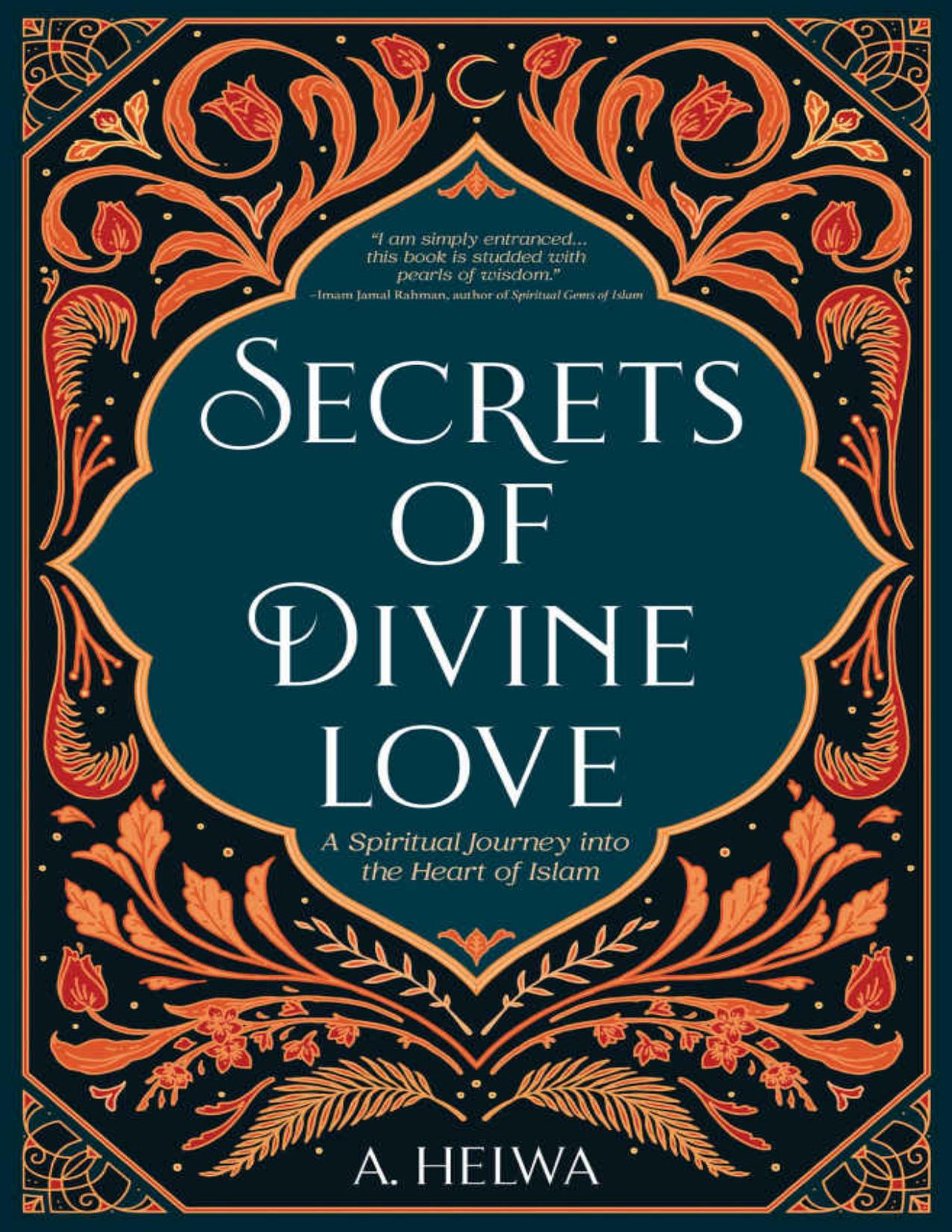 Secrets of Divine Love: A Spiritual Journey Into the Heart of Islam