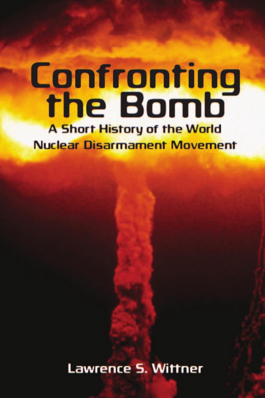 Confronting the Bomb: A Short History of the World Nuclear Disarmament Movement