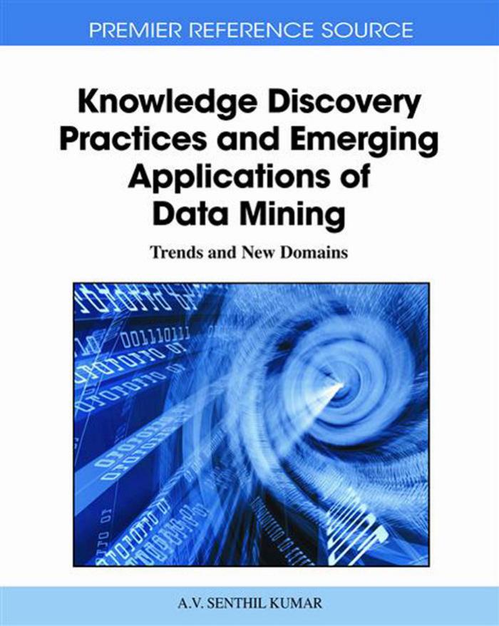 Knowledge Discovery Practices and Emerging Applications of Data Mining: Trends and New Domains (Premier Reference Source)