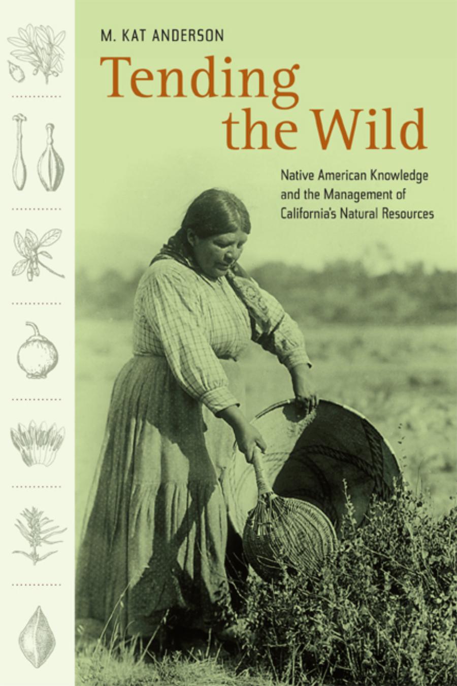 Tending the Wild: Native American Knowledge and the Management of California’s Natural Resources