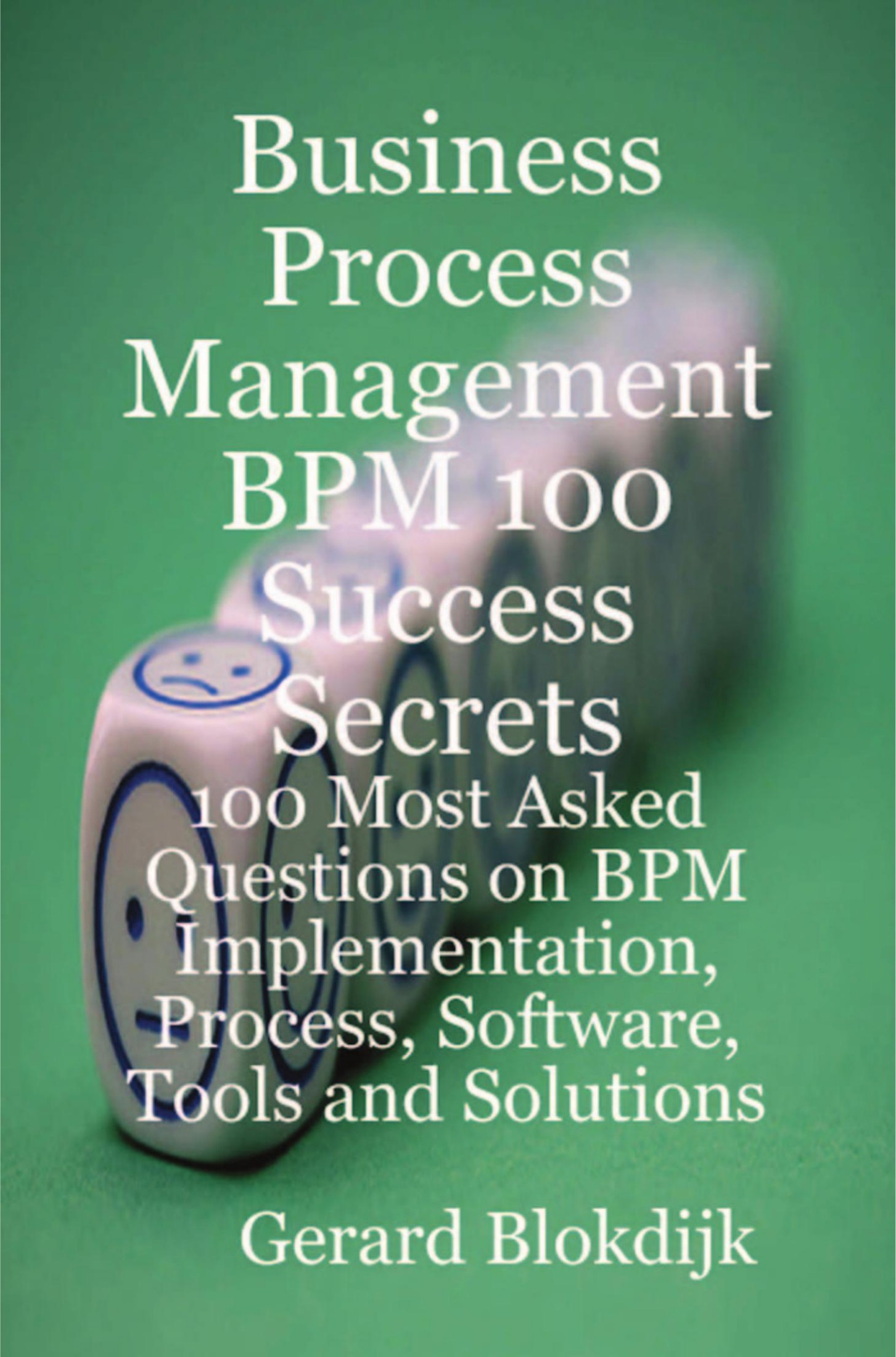 Business Process Management BPM 100 Success Secrets: 100 Most Asked Questions on BPM Implementation, Process, Software, Tools and Solutions