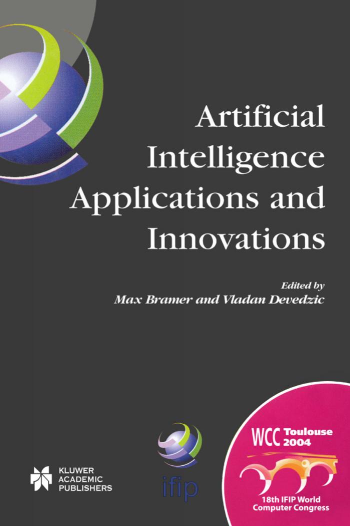 Artificial Intelligence Applications and Innovations : IFIP 18th World Computer Congress : TC12 First International Conference On Artificial Intelligence Applications and Innovations (AIAI-2004), 22-27 August 2004, Toulouse, France