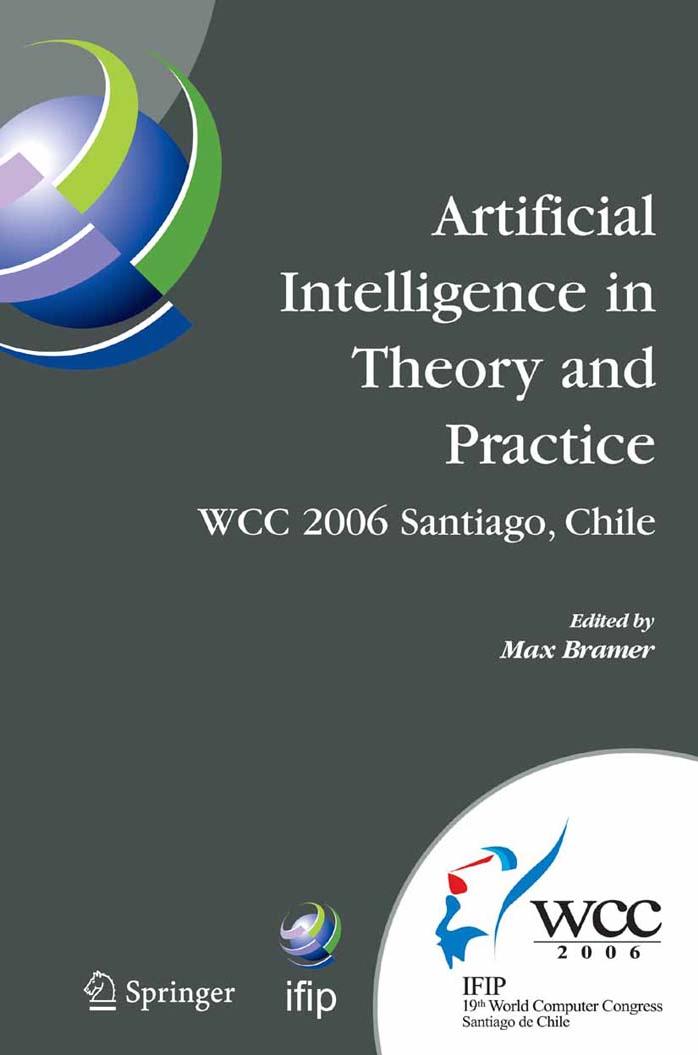 Artificial Intelligence in Theory and Practice : IFIP 19th World Computer Congress, TC-12 IFIP AI 2006 Stream, August 21-24, 2006, Santiago, Chile