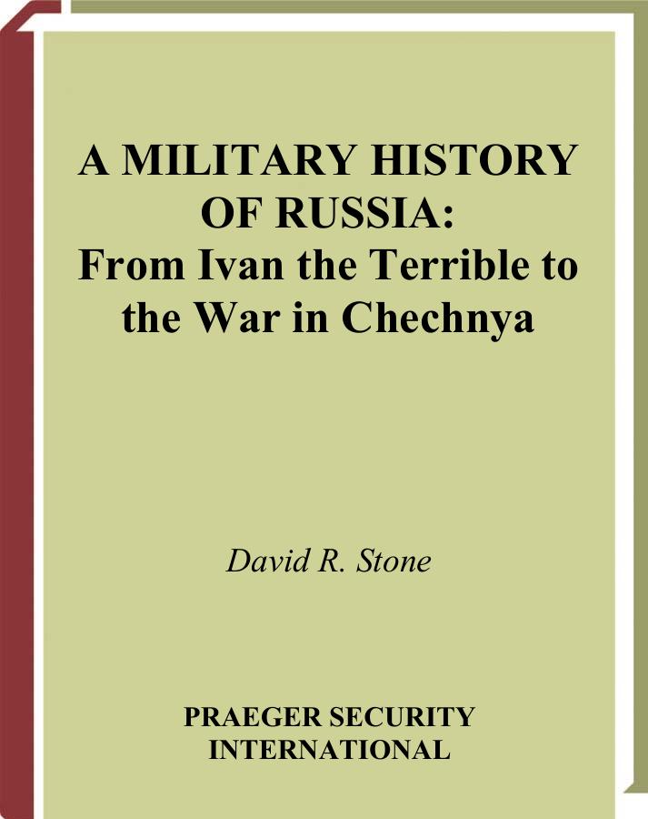 David R. Stone A Military History of Russia From Ivan the Terrible to the War in Chechnya 2006