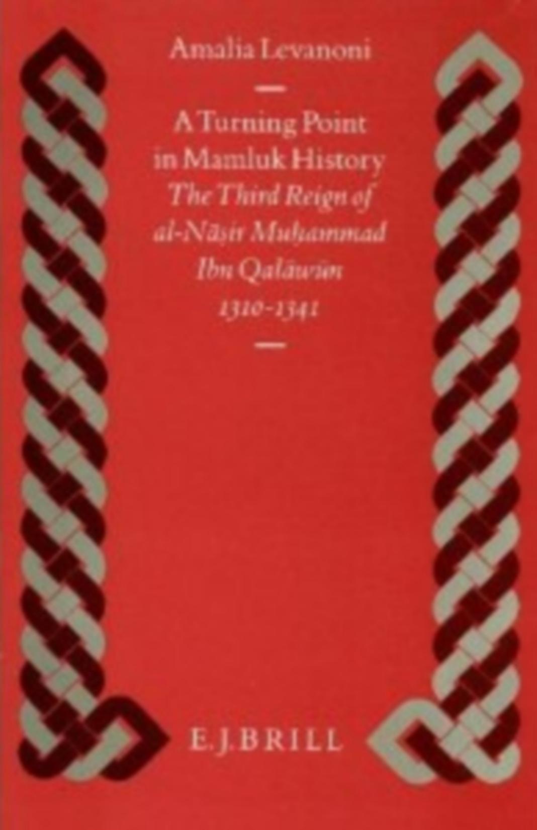 A Turning Point in Mamluk History The Third Reign of al-Nāsir Muhammad Ibn Qalāwūn (1310–1341)