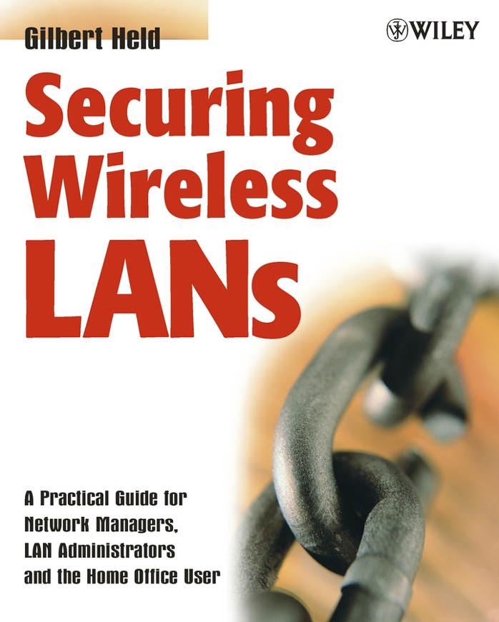 Securing Wireless LANs: A Practical Manager’s and the Guide for Network LAN Administrators & Home Office User