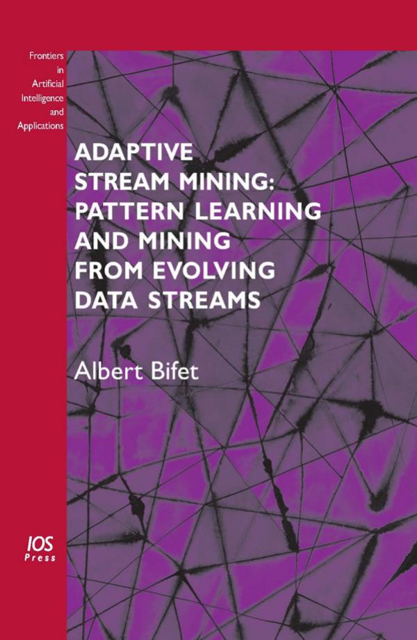 Adaptive Stream Mining: Pattern Learning and Mining from Evolving Data Streams - Volume 207 Frontiers in Artificial Intelligence and Applications