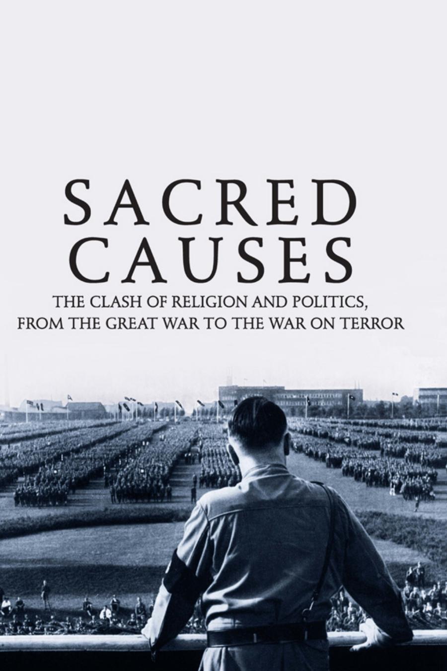 Sacred Causes : The Clash of Religion and Politics, From the Great War to the War On Terror