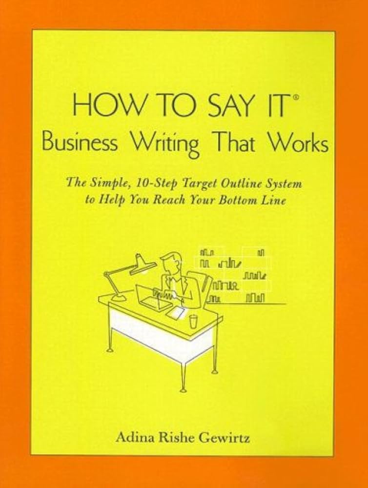 How to Say It: Business Writing That Works — The Simple, 10‑Step Target Outline System to Help You Reach Your Bottom Line