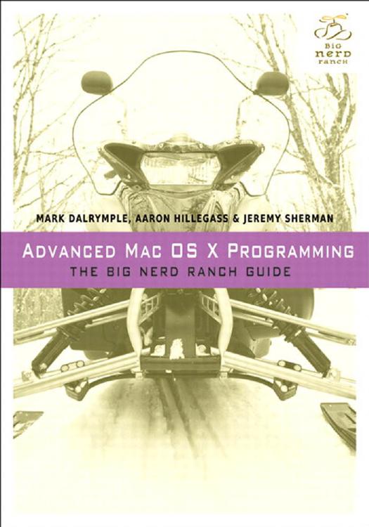 Advanced Mac OS X Programming: The Big Nerd Ranch Guide (2nd Edition)