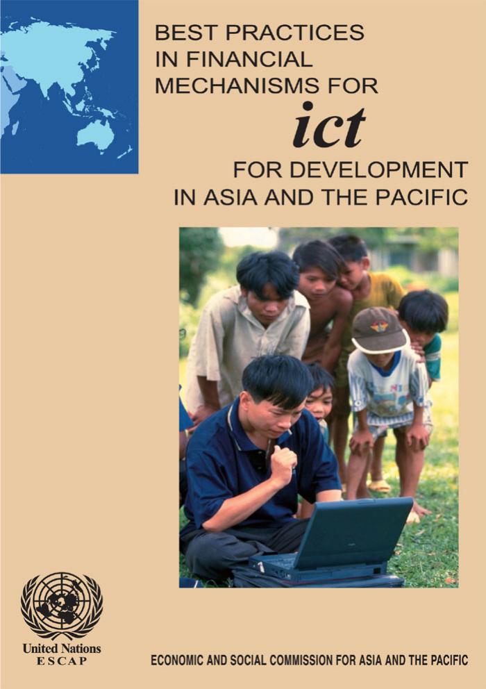 BEST PRACTICES IN FINANCIAL MECHANISMS FOR ICT FOR DEVELOPMENT IN ASIA AND THE PACIFIC