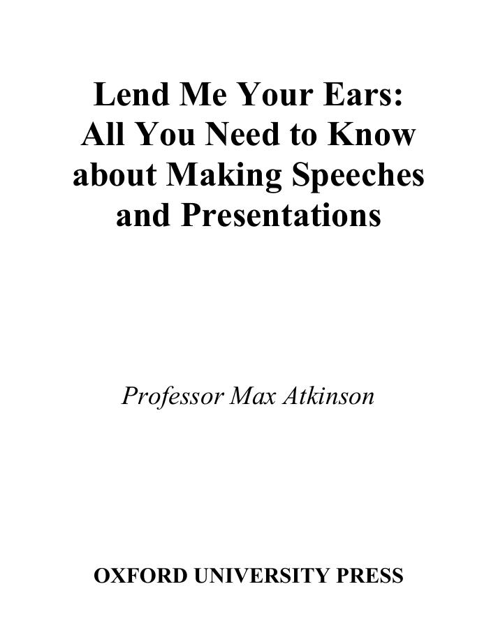 Lend Me Your Ears All You Need to Know about Making Speeches and Presentations