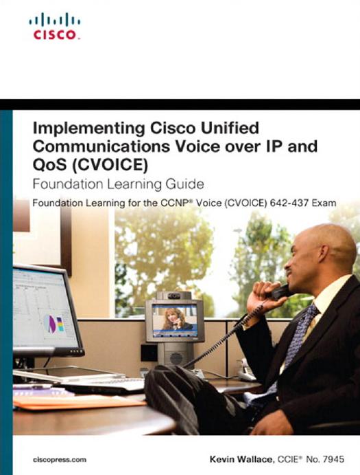Implementing Cisco Unified Communications Voice over IP and QoS (CVOICE) Foundation Learning Guide