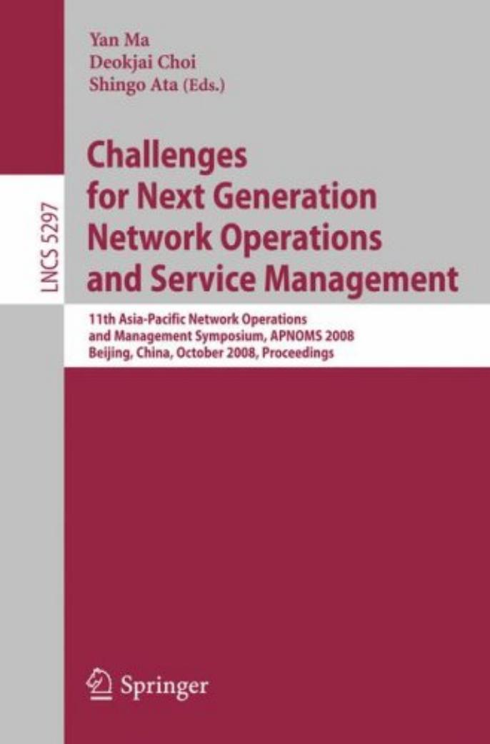 Challenges for Next Generation Network Operations and Service Management — 11th Asia‑Pacific Network Operations and Management Symposium, APNOMS 2008, Beijing, China, October 22‑24, 2008.