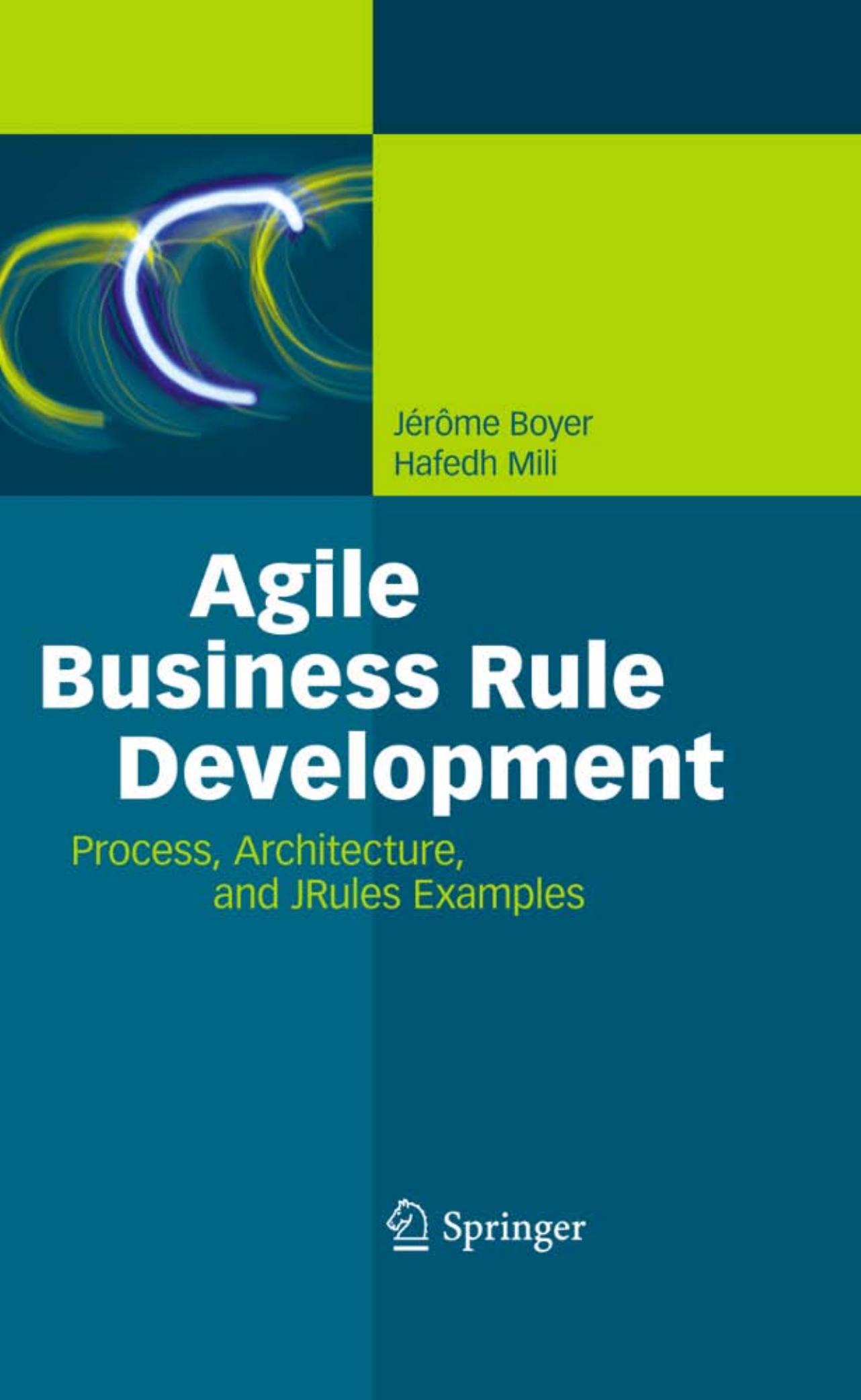 Agile Business Rule Development: Process, Architecture, and JRules Examples